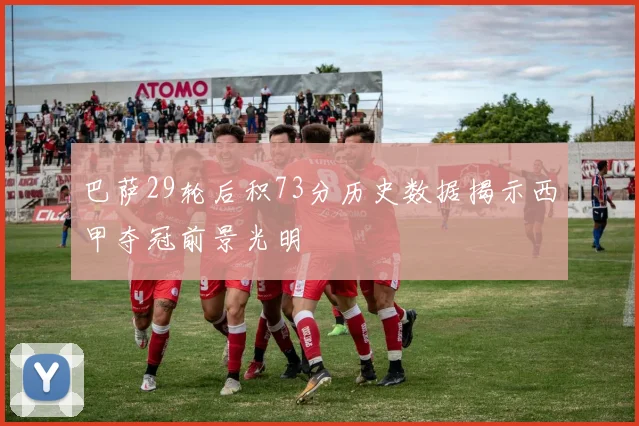 巴萨29轮后积73分历史数据揭示西甲夺冠前景光明
